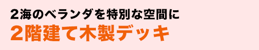2海のベランダを特別な空間に2階建て木製デッキ